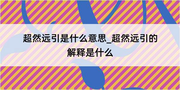 超然远引是什么意思_超然远引的解释是什么