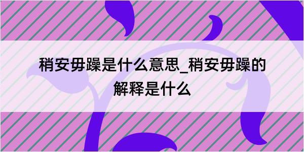 稍安毋躁是什么意思_稍安毋躁的解释是什么