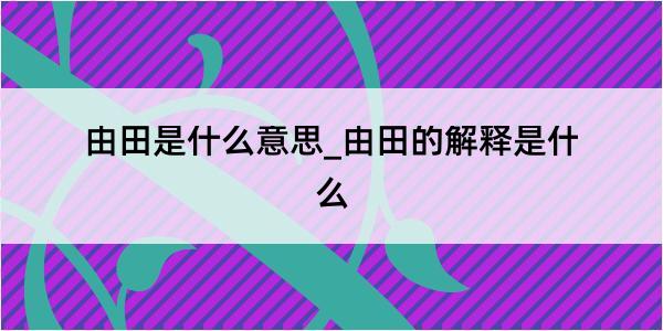 由田是什么意思_由田的解释是什么