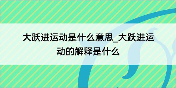 大跃进运动是什么意思_大跃进运动的解释是什么