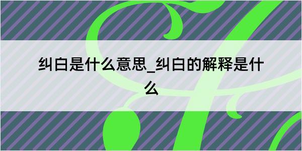 纠白是什么意思_纠白的解释是什么