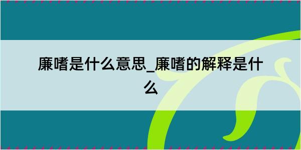 廉嗜是什么意思_廉嗜的解释是什么