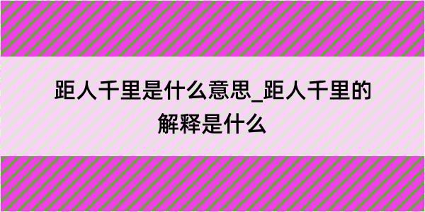 距人千里是什么意思_距人千里的解释是什么