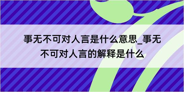 事无不可对人言是什么意思_事无不可对人言的解释是什么