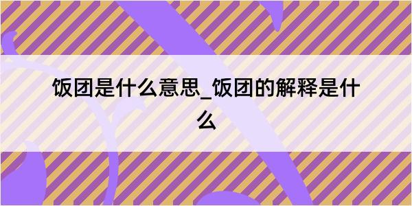 饭团是什么意思_饭团的解释是什么