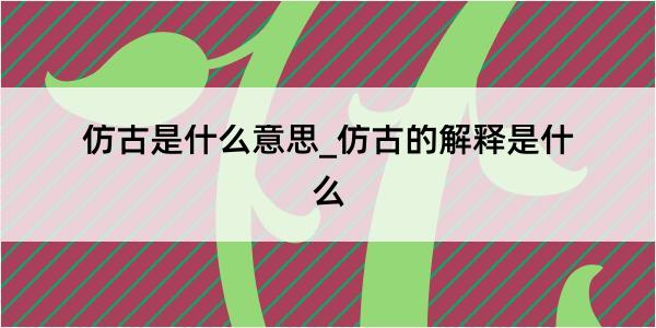 仿古是什么意思_仿古的解释是什么