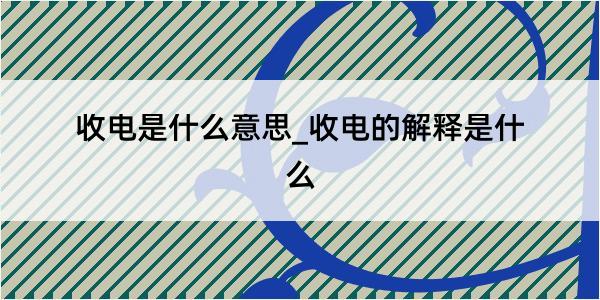 收电是什么意思_收电的解释是什么