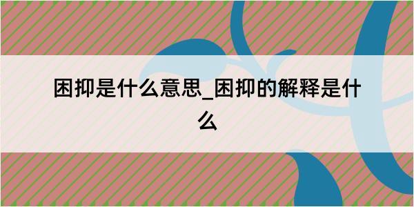 困抑是什么意思_困抑的解释是什么