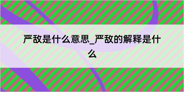 严敌是什么意思_严敌的解释是什么