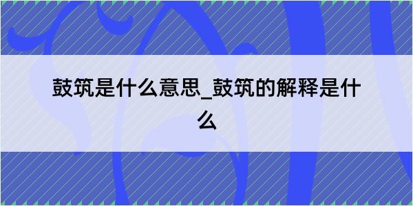 鼓筑是什么意思_鼓筑的解释是什么