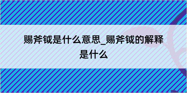 赐斧钺是什么意思_赐斧钺的解释是什么