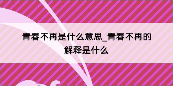 青春不再是什么意思_青春不再的解释是什么