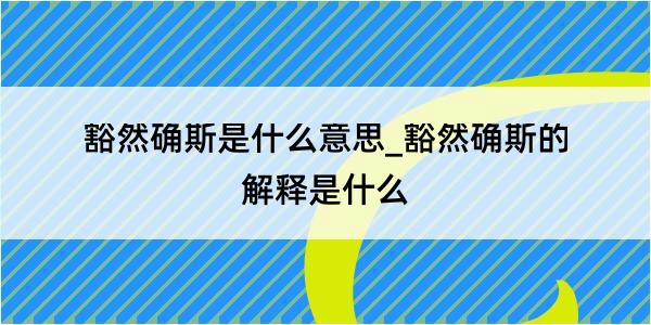 豁然确斯是什么意思_豁然确斯的解释是什么