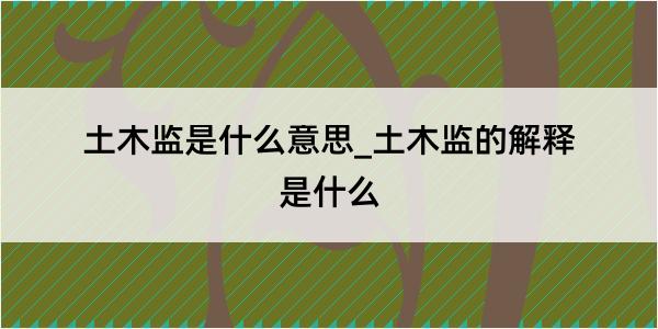 土木监是什么意思_土木监的解释是什么