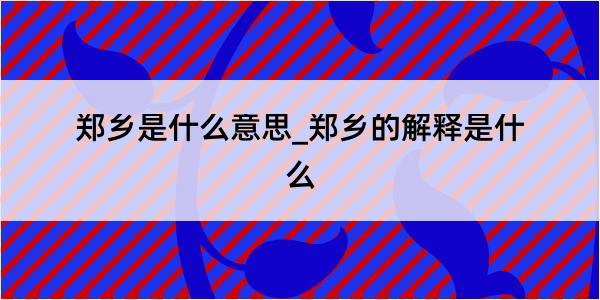 郑乡是什么意思_郑乡的解释是什么