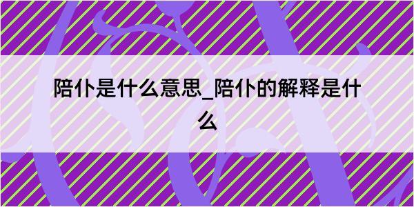 陪仆是什么意思_陪仆的解释是什么