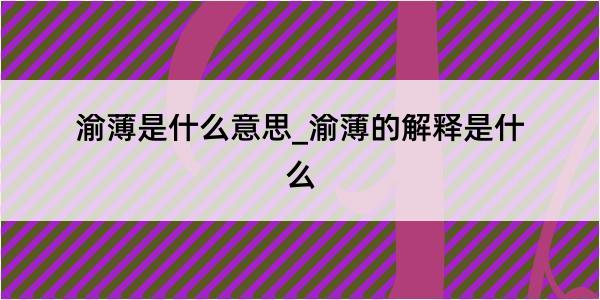 渝薄是什么意思_渝薄的解释是什么