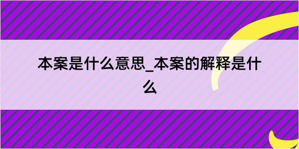 本案是什么意思_本案的解释是什么