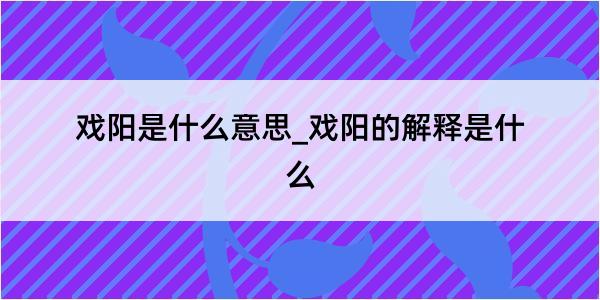 戏阳是什么意思_戏阳的解释是什么