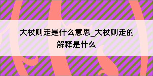 大杖则走是什么意思_大杖则走的解释是什么