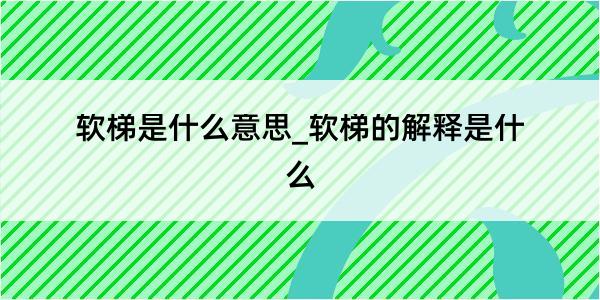 软梯是什么意思_软梯的解释是什么