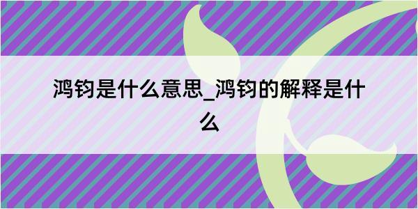 鸿钧是什么意思_鸿钧的解释是什么