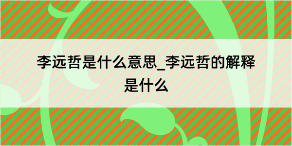 李远哲是什么意思_李远哲的解释是什么