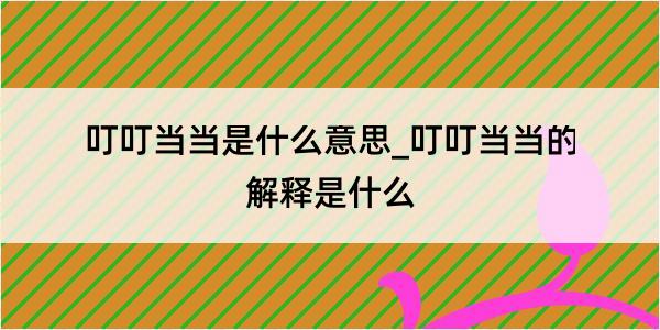 叮叮当当是什么意思_叮叮当当的解释是什么