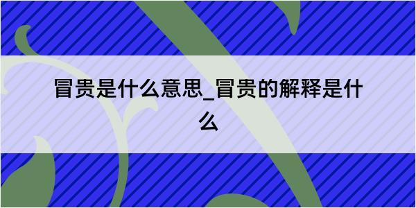 冒贵是什么意思_冒贵的解释是什么