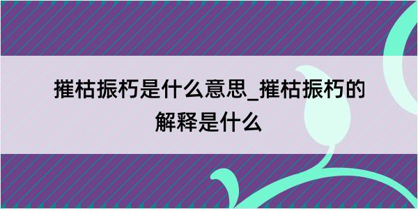 摧枯振朽是什么意思_摧枯振朽的解释是什么