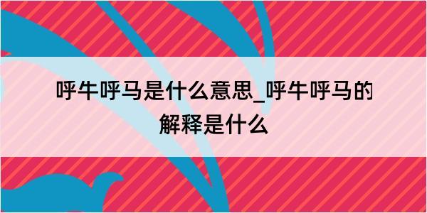 呼牛呼马是什么意思_呼牛呼马的解释是什么