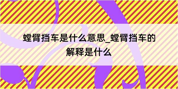 螳臂挡车是什么意思_螳臂挡车的解释是什么