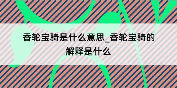 香轮宝骑是什么意思_香轮宝骑的解释是什么