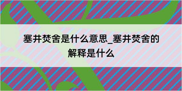 塞井焚舍是什么意思_塞井焚舍的解释是什么