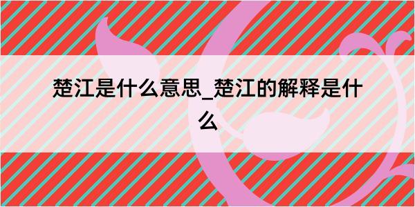 楚江是什么意思_楚江的解释是什么