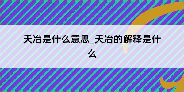 夭冶是什么意思_夭冶的解释是什么