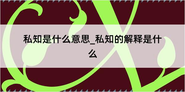 私知是什么意思_私知的解释是什么