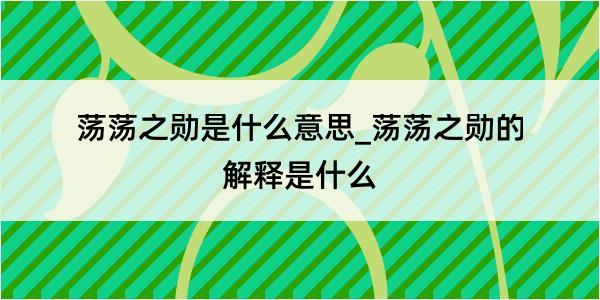 荡荡之勋是什么意思_荡荡之勋的解释是什么