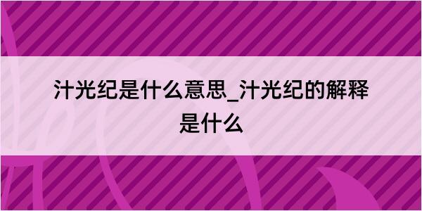 汁光纪是什么意思_汁光纪的解释是什么