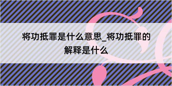 将功抵罪是什么意思_将功抵罪的解释是什么