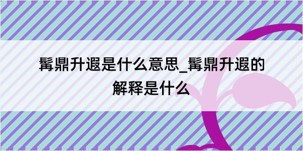 髯鼎升遐是什么意思_髯鼎升遐的解释是什么