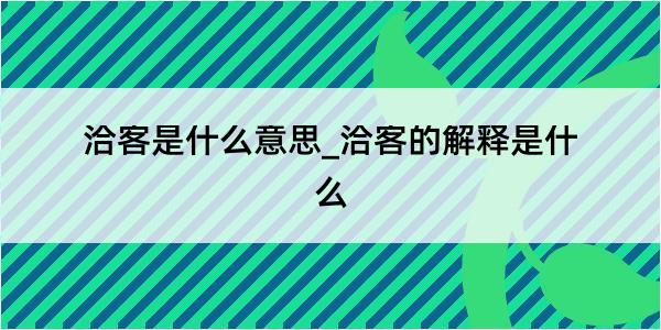 洽客是什么意思_洽客的解释是什么