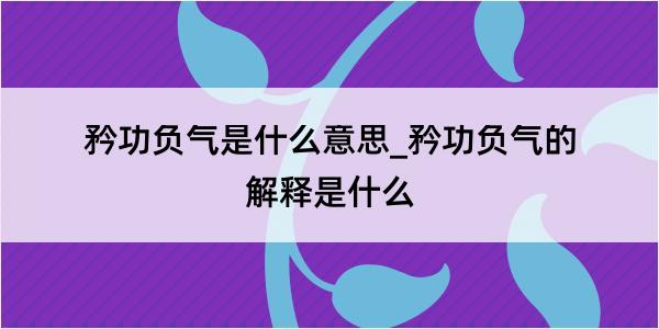 矜功负气是什么意思_矜功负气的解释是什么