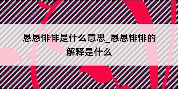 恳恳悱悱是什么意思_恳恳悱悱的解释是什么