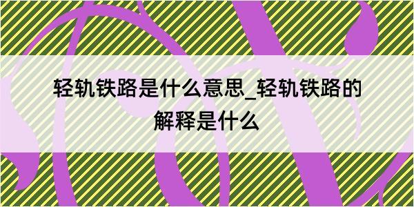 轻轨铁路是什么意思_轻轨铁路的解释是什么