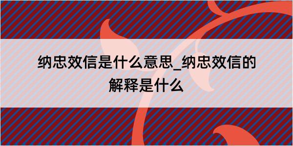 纳忠效信是什么意思_纳忠效信的解释是什么