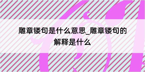 雕章镂句是什么意思_雕章镂句的解释是什么