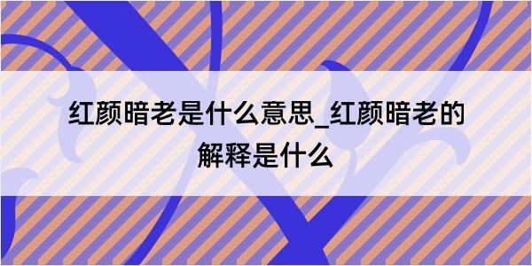 红颜暗老是什么意思_红颜暗老的解释是什么