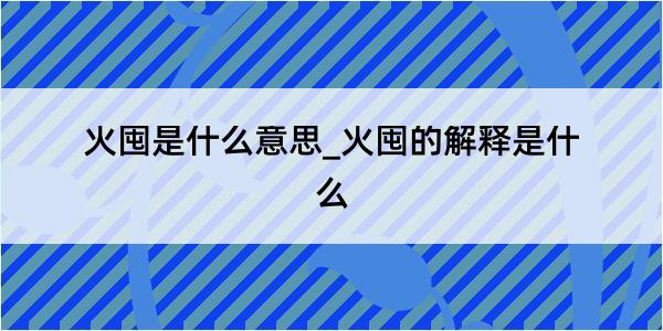 火囤是什么意思_火囤的解释是什么