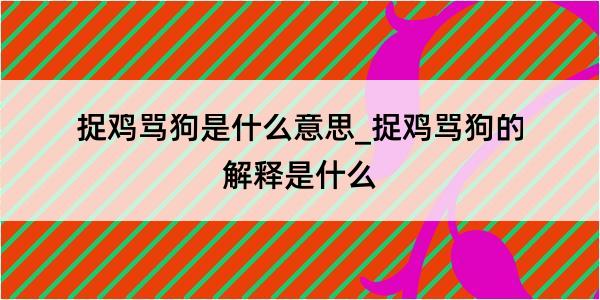 捉鸡骂狗是什么意思_捉鸡骂狗的解释是什么